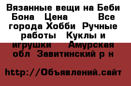 Вязанные вещи на Беби Бона › Цена ­ 500 - Все города Хобби. Ручные работы » Куклы и игрушки   . Амурская обл.,Завитинский р-н